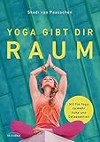Yoga gibt dir Raum: Mit Yin Yoga zu mehr Gelassenheit: Mit Yin Yoga zu mehr Ruhe und Gelassenheit