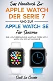 Das Handbuch Zur Apple Watch Der Serie 7 Und Zur Apple Watch Se Für Senioren: Eine Leicht Verständliche Anleitung Für Die Apple Watch Von 2021 Mit Watchos 8