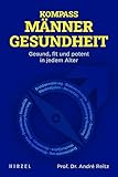 Kompass Männergesundheit: Gesund, fit und potent in jedem Alter