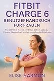 Fitbit Charge 6 Benutzerhandbuch für Frauen: Meistern Sie Ihren Schritt-für-Schritt-Weg zu Fitness, Gesundheit und stressfreiem Wohlbefinden