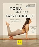 Yoga mit der Faszienrolle: Mehr Beweglichkeit und Geschmeidigkeit (GU Yoga & Pilates)