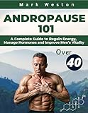 ANDROPAUSE 101: A Complete Guide to Regain Energy, Manage Hormones, and Improve Men's Vitality After 40. (English Edition)