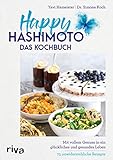 Happy Hashimoto – Das Kochbuch: Mit vollem Genuss in ein glückliches und gesundes Leben. 75 unwiderstehliche Rezepte