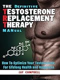 The Definitive Testosterone Replacement Therapy MANual: How to Optimize Your Testosterone for Lifelong Health and Happiness (English Edition)